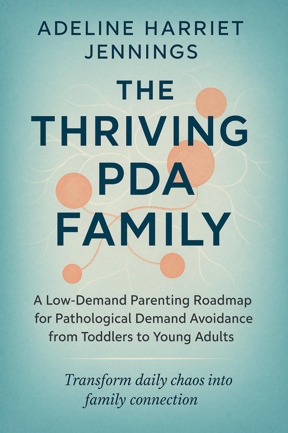 The Thriving PDA Family: A Low-Demand Parenting Roadmap for Pathological Demand Avoidance from Toddlers to Young Adults